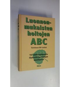 Tekijän Bill Gottlieb  käytetty kirja Luonnonmukaisten hoitojen ABC : yli 1800 kotikonstia täydentävien hoitomuotojen maailmasta