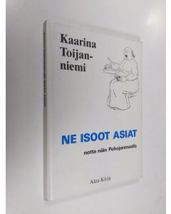 Kirjailijan Kaarina Toijanniemi käytetty kirja Ne isoot asiat : notta näin Pohojanmaalla (tekijän omiste)
