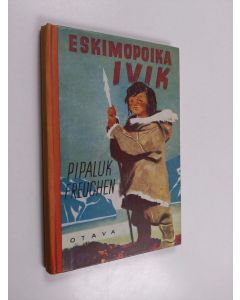 Kirjailijan Pipaluk Freuchen käytetty kirja Eskimopoika Ivik