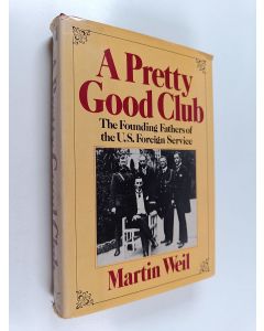 Kirjailijan Martin Weil käytetty kirja A Pretty Good Club - The Founding Fathers of the U.S. Foreign Service