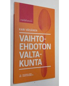 Kirjailijan Kari Väisänen käytetty kirja Vaihtoehdoton valtakunta : mediafoorumi 2013