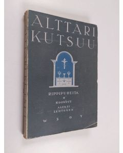 Tekijän Aleksi Lehtonen  käytetty kirja Alttari kutsuu : Suomen pappien rippipuheita