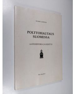 Kirjailijan Tuomo Lahtinen käytetty kirja Polttohautaus Suomessa : aatehistoria ja kehitys