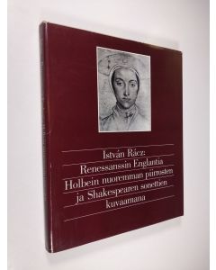 Kirjailijan Istvan Racz käytetty kirja Renessanssin Englantia Holbein nuoremman piirrosten ja Shakespearen sonettien kuvaamana