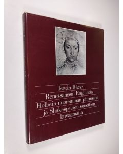 Kirjailijan Istvan Racz käytetty kirja Renessanssin Englantia Holbein nuoremman piirrosten ja Shakespearen sonettien kuvaamana