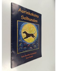 Kirjailijan Satu Saarikko-Rantalainen & Eivor Ewalds käytetty kirja Aurinkokoira = Solhunden (+CD)