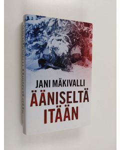 Kirjailijan Jani Mäkivalli uusi kirja Ääniseltä itään : sotaromaani