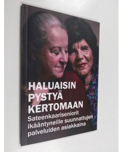 Kirjailijan Saini Valtonen käytetty kirja Haluaisin pystyä kertomaan : sateenkaariseniorit ikääntyneille suunnattujen palveluiden asiakkaina - Sateenkaariseniorit ikääntyneille suunnattujen palveluiden asiakkaina