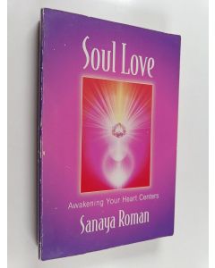 Kirjailijan Sanaya Roman käytetty kirja Soul Love : Awakening Your Heart Centers