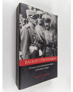 Kirjailijan Bernd Jürgen Fischer käytetty kirja Balkan Strongmen - Dictators and Authoritarian Rulers of South Eastern Europe