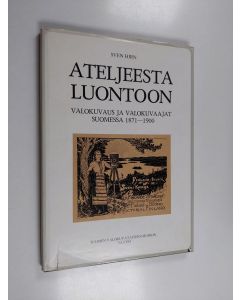 Kirjailijan Sven Hirn käytetty kirja Ateljeesta luontoon : valokuvaus ja valokuvaajat Suomessa 1871-1900