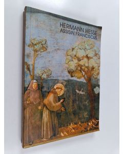 Kirjailijan Hermann Hesse käytetty kirja Assisin Franciscus : Hessen kirjoituksia pyhästä Franciscus Assisilaisesta