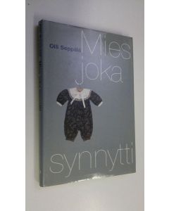 Kirjailijan Olli Seppälä käytetty kirja Mies, joka synnytti : muistiinpanoja odottamisen ilosta ja surusta