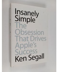 Kirjailijan Ken Segall käytetty kirja Insanely Simple : The Obsession that Drives Apple's Success