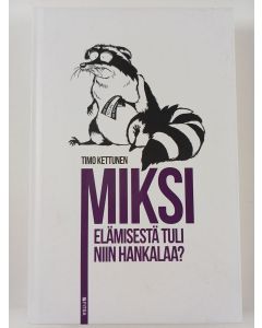 Kirjailijan Timo Kettunen uusi kirja Miksi elämisestä tuli niin hankalaa? (UUSI)