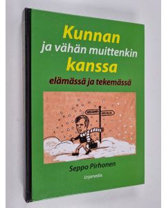 Kirjailijan Seppo Pirhonen käytetty kirja Kunnan ja vähän muittenkin kanssa elämässä ja tekemässä