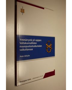 Kirjailijan Peter Ekholm käytetty kirja Ymmärrystä yli rajojen : valtakunnallisten maanpuolustuskurssien vaikuttavuus
