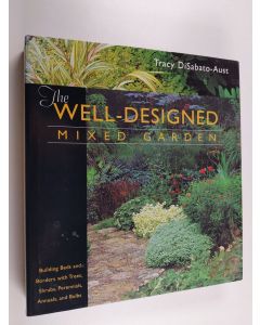 Kirjailijan Tracy DiSabato-Aust käytetty kirja The well-designed mixed garden : building beds and borders with trees, shrubs, perennials, annuals and bulbs