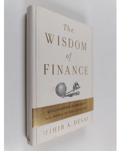Kirjailijan Mihir Arvind Desai käytetty kirja The Wisdom of Finance - Discovering Humanity in the World of Risk and Return