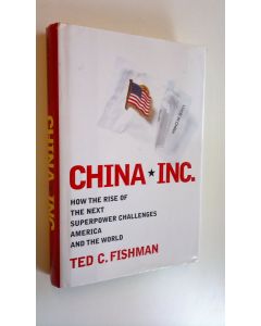 Kirjailijan Ted C. Fishman käytetty kirja China, Inc. : how the rise of the next superpower challenges America and the world