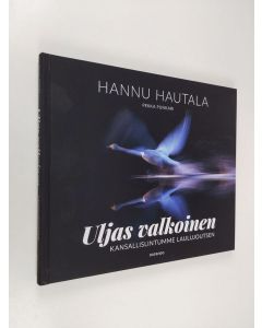 Kirjailijan Hannu Hautala käytetty kirja Uljas valkoinen : kansallislintumme laulujoutsen