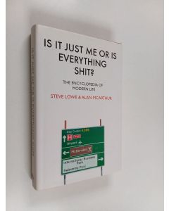 Kirjailijan Steve Lowe käytetty kirja Is it just me or is everything shit? : the encyclopedia of modern life