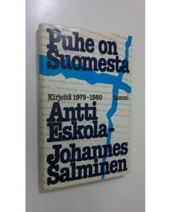 Kirjailijan Antti Eskola käytetty kirja Puhe on Suomesta : kirjeitä 1979-1980