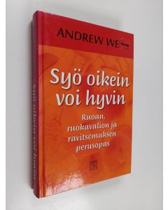 Kirjailijan Andrew Weil käytetty kirja Syö oikein, voi hyvin : ruoan, ruokavalion ja ravitsemuksen perusopas