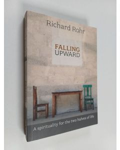Kirjailijan Richard Rohr käytetty kirja Falling upward : a spirituality for the two halves of life - Spirituality for the two halves of life