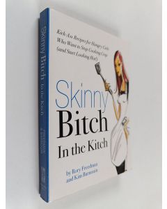 Kirjailijan Rory Freedman käytetty kirja Skinny bitch in the kitch : kick-ass recipes for hungry girls who want to stop cooking crap (and start looking hot!)