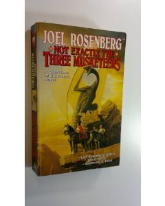 Kirjailijan Joel Rosenberg käytetty kirja Not exactly the three musketeers - A Guardians of the Flame