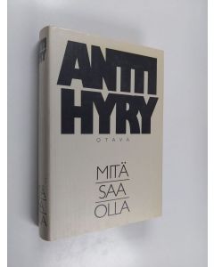 Kirjailijan Antti Hyry käytetty kirja Mitä saa olla : Kotona ; Alakoulu ; Isä ja poika ; Silta liikkuu
