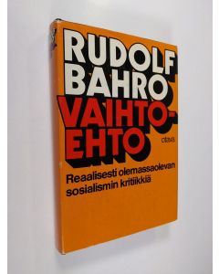 Kirjailijan Rudolf Bahro käytetty kirja Vaihtoehto : reaalisesti olemassaolevan sosialismin kritiikkiä