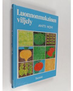 Kirjailijan Antti Hovi käytetty kirja Luonnonmukainen viljely : mitä se on, miten se toimii, miten harjoitan sitä käytännössä