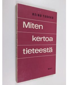 Kirjailijan Reino Tuokko käytetty kirja Miten kertoa tieteestä : tieteen kansantajuistamisen ongelmia