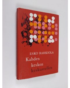 Kirjailijan Esko Rahkiola käytetty kirja Kahden kesken keskustellen