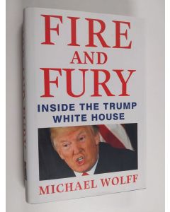 Kirjailijan Michael Wolff käytetty kirja Fire and fury : inside the Trump White House