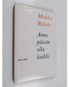 Kirjailijan Mirkka Rekola käytetty kirja Anna päivän olla kaikki