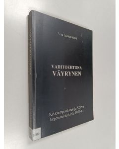 Kirjailijan Visa Lukkariniemi käytetty kirja Vaihtoehtona Väyrynen : keskustapuolueen ja SDP:n hegemoniataistelu 1979-81