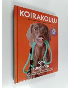 Kirjailijan Kyra Sundance käytetty kirja Koirakoulu : näin kasvatat iloisen ja hyvätapaisen koiran - Kouluta koiraa kuin ammattilainen : tehokkaat ja humaanit menetelmät