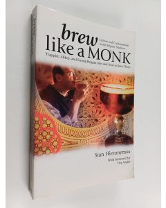Kirjailijan Stan Hieronymus käytetty kirja Brew Like a Monk : Trappist, Abbey, and Strong Belgian Ales and how to Brew Them