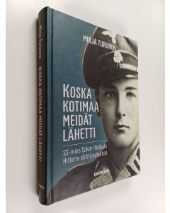 Kirjailijan Mirja Turunen käytetty kirja Koska kotimaa meidät lähetti - SS-mies Sakari Haikala Hitlerin eliittijoukoissa
