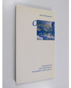 Kirjailijan Arie Brouwer käytetty kirja Overcoming the threat of death : a journal of one Christian's encounter with cancer