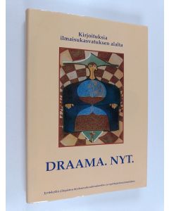 käytetty kirja Draama. Nyt. : kirjoituksia ilmaisukasvatuksen alalta