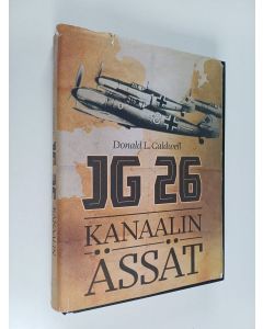 Kirjailijan Donald L. Caldwell käytetty kirja JG 26 : Kanaalin ässät