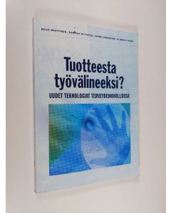 käytetty kirja Tuotteesta työvälineeksi? : uudet teknologiat terveydenhuollossa