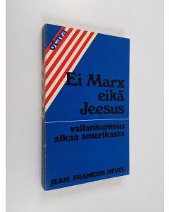 Kirjailijan Jean-Francois Revel käytetty kirja Ei Marx eikä Jeesus : vallankumous alkaa Amerikasta