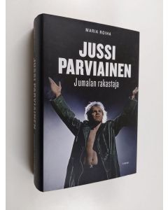 Kirjailijan Maria Roiha käytetty kirja Jussi Parviainen : Jumalan rakastaja