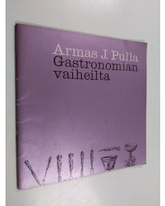 Kirjailijan Armas J. Pulla käytetty teos Gastronomian vaiheilta : Kauppalehdessä 1964 julkaistu kirjoitussarja