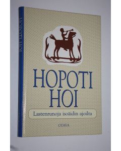 Tekijän Ismo Loivamaa  käytetty kirja Hopoti hoi : lastenrunoja isoäidin ajoilta